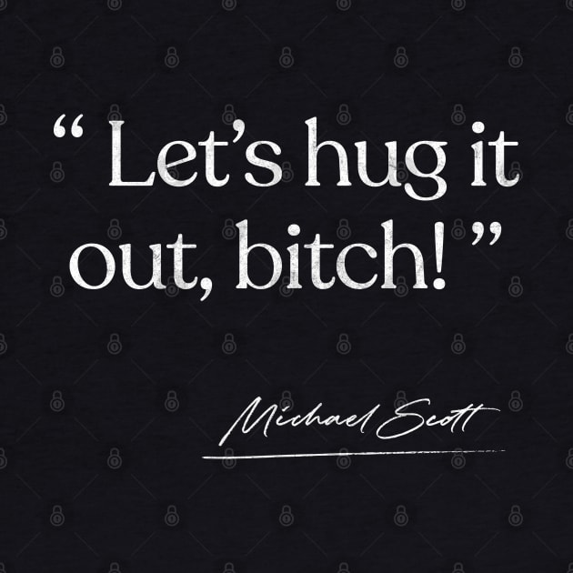 Let's Hug It Out, Bitch / Michael Scott Quote by DankFutura